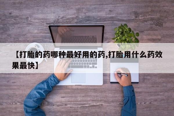 正品打胎药专卖微信【打胎的药哪种最好用的药,打胎用什么药效果最快】