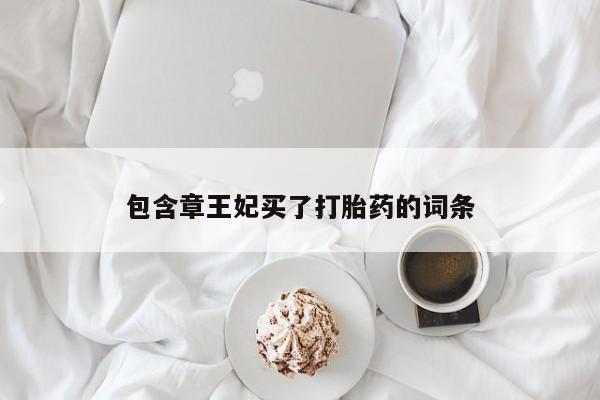 正品打胎药专卖微信包含章王妃买了打胎药的词条