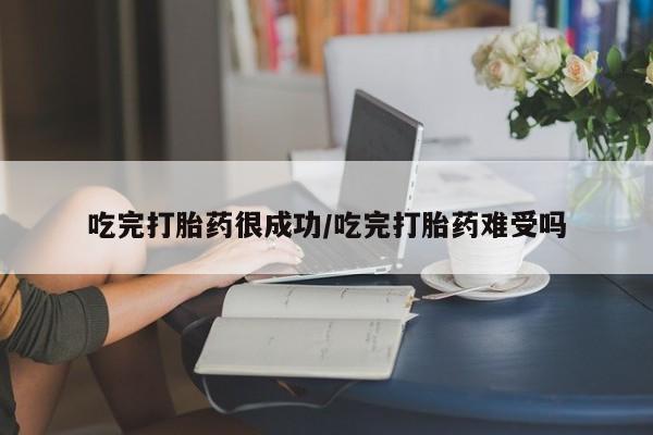正品打胎药专卖微信吃完打胎药很成功/吃完打胎药难受吗