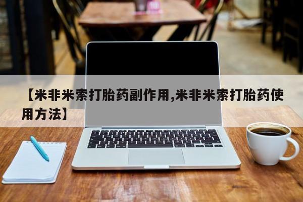 正品打胎药专卖微信【米非米索打胎药副作用,米非米索打胎药使用方法】