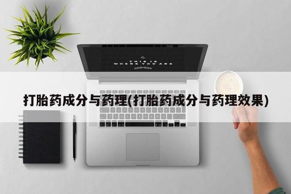 正品打胎药专卖微信打胎药成分与药理(打胎药成分与药理效果)